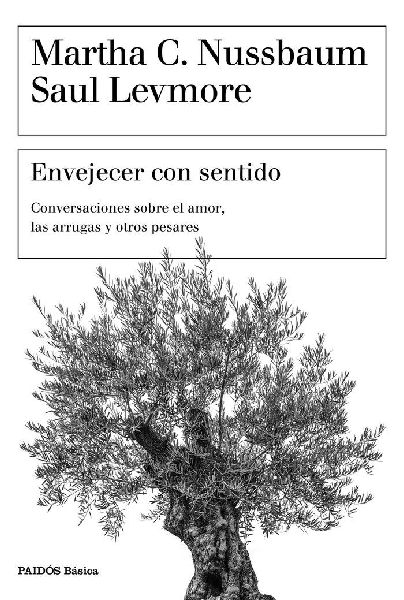 Envejecer con sentido : conversaciones sobre el amor, las arru...