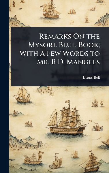 Remarks On the Mysore Blue-Book; With a Few Words to Mr. R.D. ...