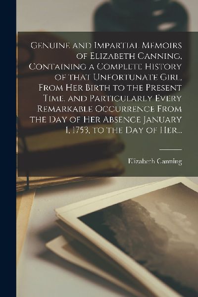 Genuine and Impartial Memoirs of Elizabeth Canning, Containing...