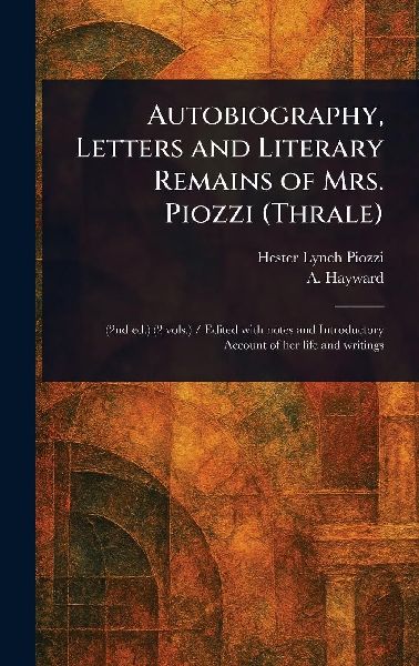 Autobiography, Letters and Literary Remains of Mrs. Piozzi (Th...