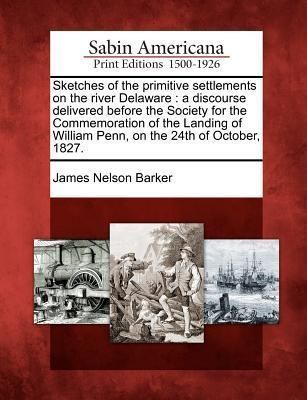 Sketches of the Primitive Settlements on the River Delaware: A...