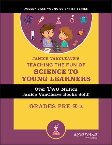 Janice Vancleave's Teaching the Fun of Science to Young L...