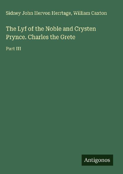 The Lyf of the Noble and Crysten Prynce. Charles the Grete