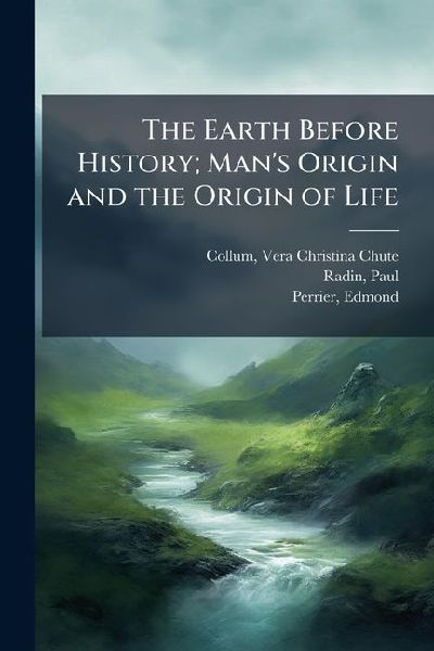 The Earth Before History; Man's Origin and the Origin of ...