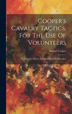 Cooper's Cavalry Tactics, For The Use Of Volunteers: To W...