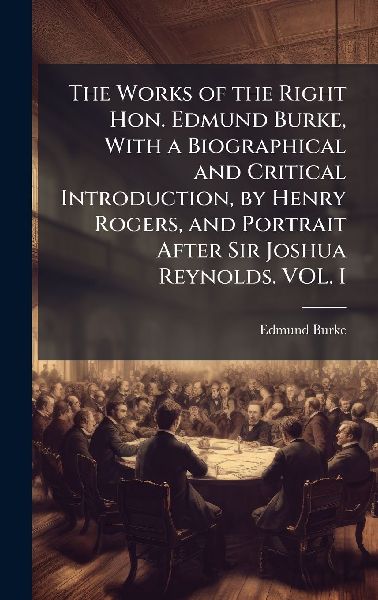 The Works of the Right Hon. Edmund Burke, With a Biographical ...