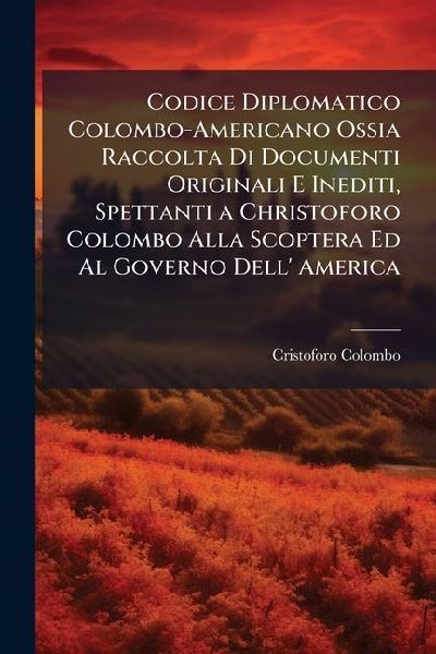 Codice Diplomatico Colombo-Americano Ossia Raccolta Di Documen...