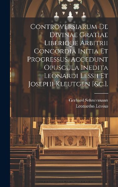Controversiarum De Divinae Gratiae Liberique Arbitrii Concordi...