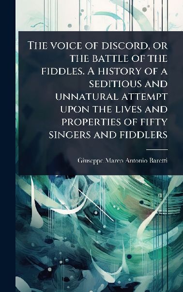 The voice of discord, or the battle of the fiddles. A history ...