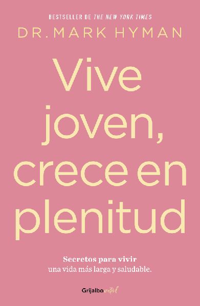 Vive Joven, Crece En Plenitud: Secretos Para Vivir Una Vida M�...