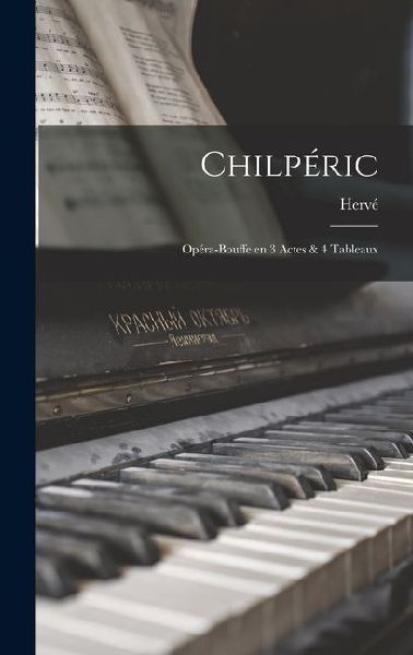 Chilpéric; opéra-bouffe en 3 actes & 4 tableaux