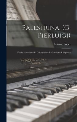 Palestrina, (G. Pierluigi): Étude Historique Et Critique Sur ...