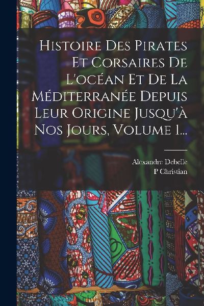 Histoire Des Pirates Et Corsaires De L'océan Et De La M�...