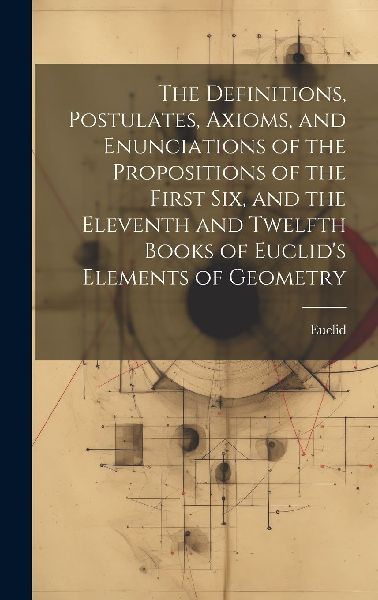 The Definitions, Postulates, Axioms, and Enunciations of the P...