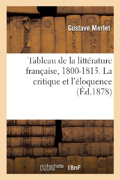 Tableau de la Littérature Française, 1800-1815. La Critique ...