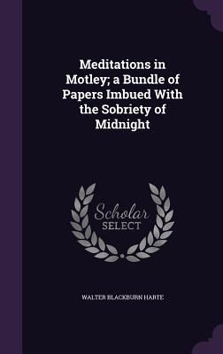 Meditations in Motley; a Bundle of Papers Imbued With the Sobr...