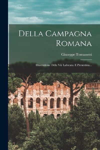 Della Campagna Romana: Illustrazione Delle Vie Labicana E Pren...