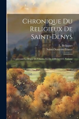 Chronique Du Religieux De Saint-denys: Contenant Le Règne De ...