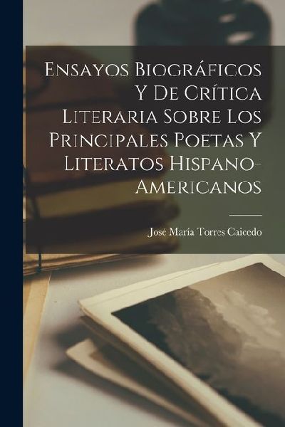 Ensayos Biográficos Y De Crítica Literaria Sobre Los Princip...