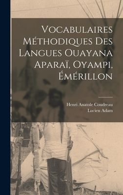 Vocabulaires Méthodiques des Langues Ouayana Aparaï, Oyampi,...