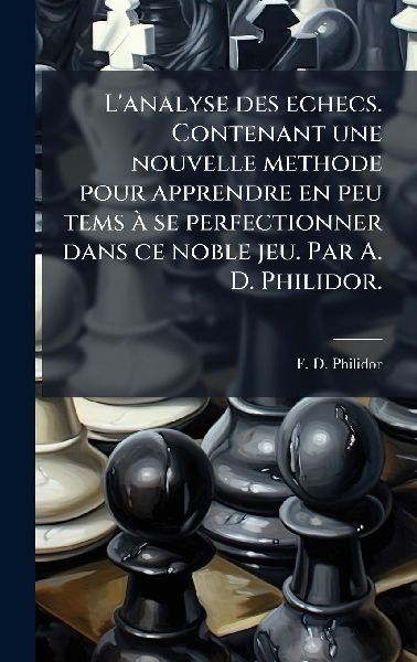 L'analyse des echecs. Contenant une nouvelle methode pour...