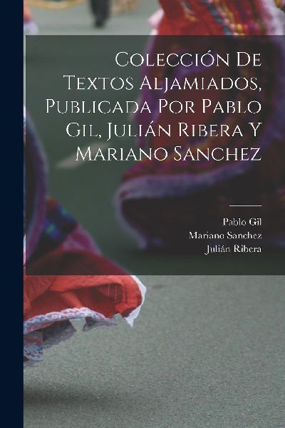 Colección de textos aljamiados, publicada por Pablo Gil, Juli...