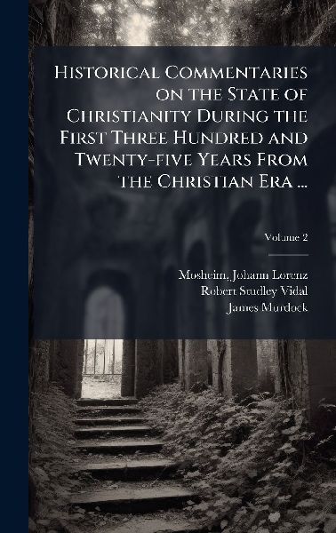 Historical Commentaries on the State of Christianity During th...