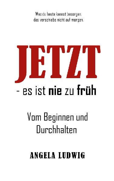 Jetzt - es ist nie zu früh!