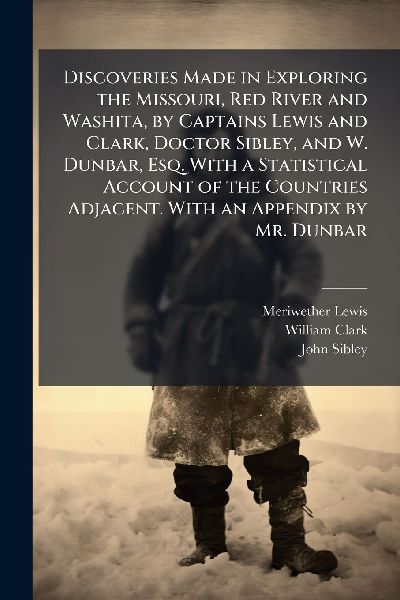 Discoveries Made in Exploring the Missouri, Red River and Wash...