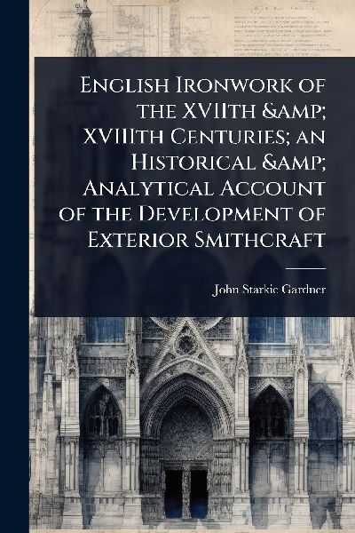 English Ironwork of the XVIIth & XVIIIth Centuries; an His...