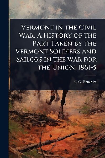 Vermont in the Civil War. A History of the Part Taken by the V...