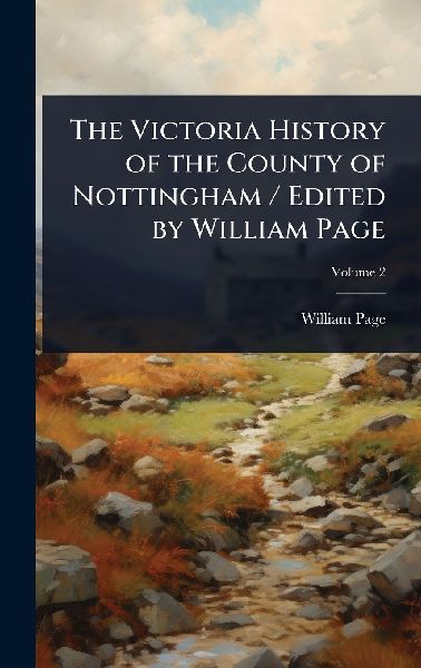 The Victoria History of the County of Nottingham / Edited by W...