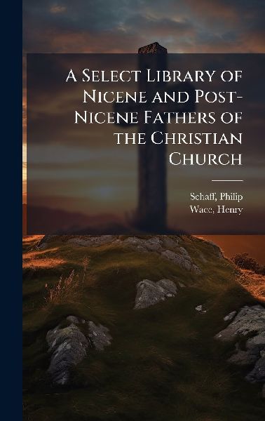 A Select Library of Nicene and Post-Nicene Fathers of the Chri...
