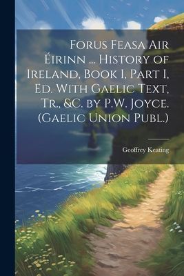 Forus Feasa Air Éirinn ... History of Ireland, Book I, Part I...