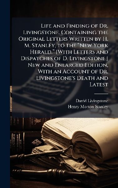 Life and Finding of Dr. Livingstone. Containing the Original L...