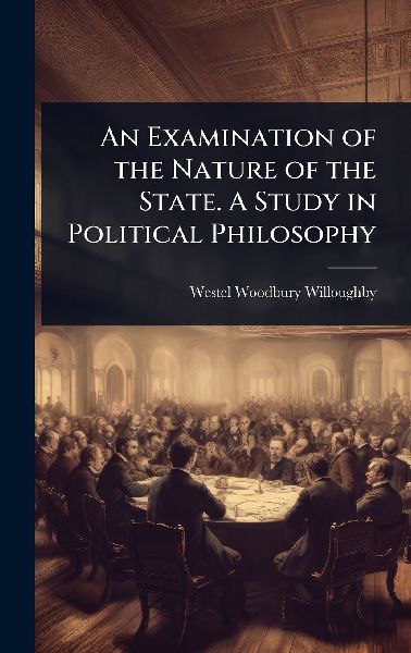 An Examination of the Nature of the State. A Study in Politica...