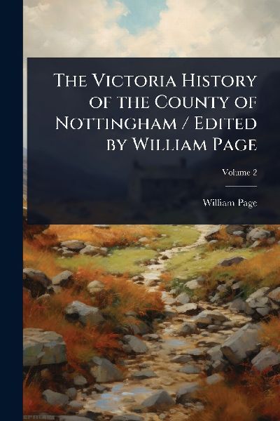 The Victoria History of the County of Nottingham / Edited by W...