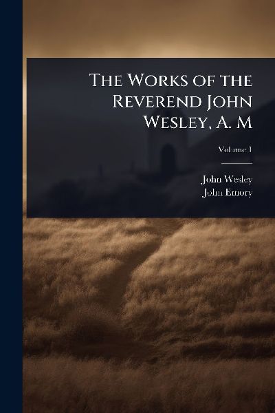 The Works of the Reverend John Wesley, A. M