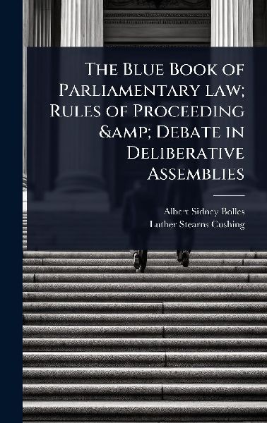 The Blue Book of Parliamentary law; Rules of Proceeding & ...