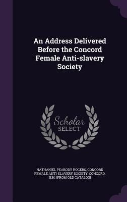An Address Delivered Before the Concord Female Anti-slavery So...