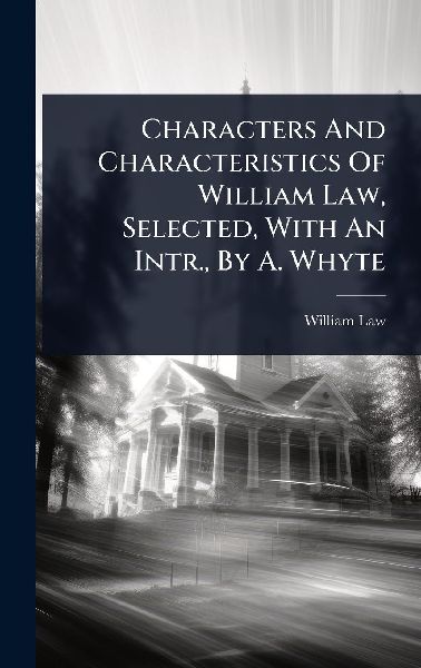 Characters And Characteristics Of William Law, Selected, With ...