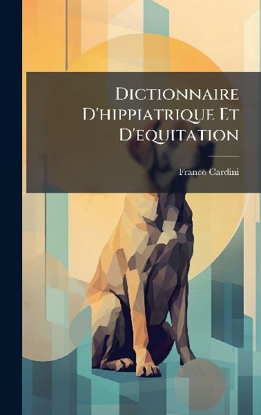 Dictionnaire D'hippiatrique Et D'equitation