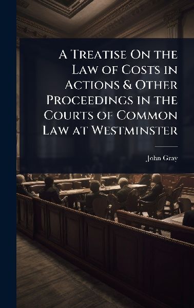 A Treatise On the Law of Costs in Actions & Other Proceedi...