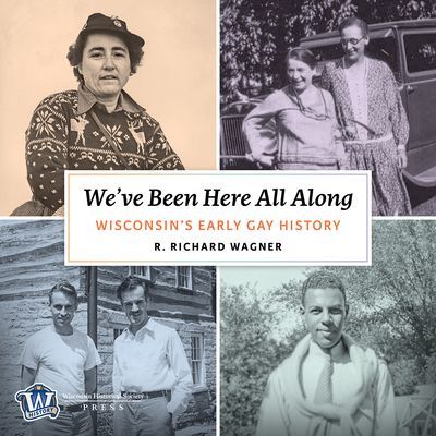 We've Been Here All Along: Wisconsin's Early Gay His...