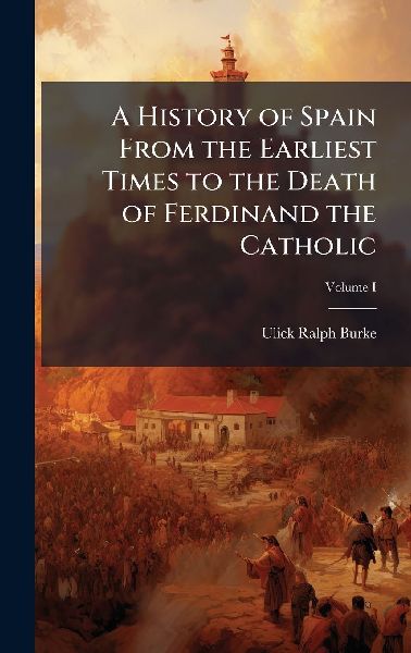A History of Spain From the Earliest Times to the Death of Fer...