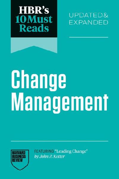 Hbr's 10 Must Reads on Change Management, Updated and Exp...