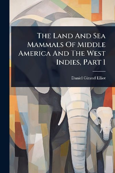 The Land And Sea Mammals Of Middle America And The West Indies...