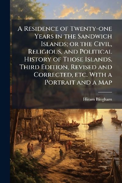A Residence of Twenty-one Years in the Sandwich Islands; or th...
