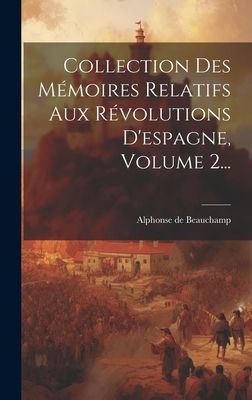 Collection Des Mémoires Relatifs Aux Révolutions D'espa...