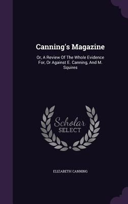 Canning's Magazine: Or, A Review Of The Whole Evidence Fo...